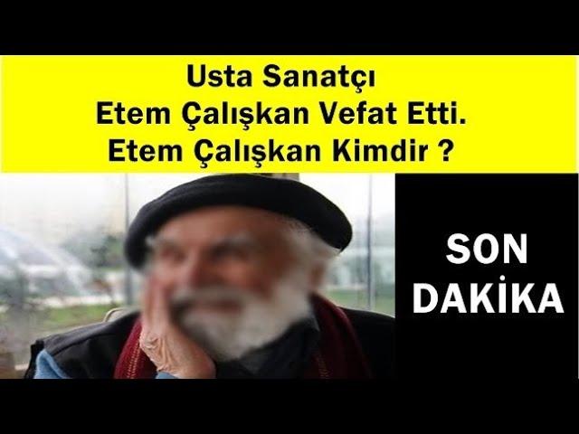 SON DAKİKA - Usta Sanatçı Etem Çalışkan Vefat Etti. Etem Çalışkan Kimdir ?