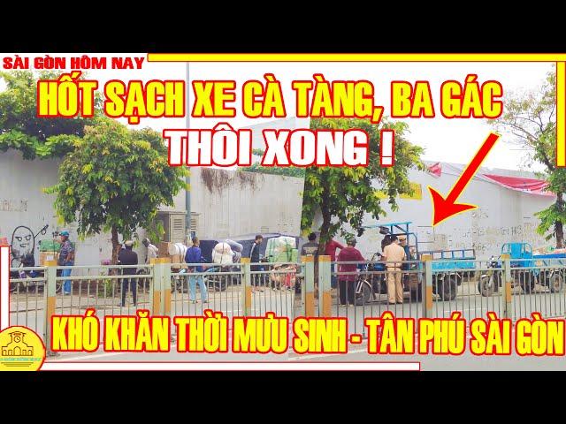 THÔI XONG! HỐT SẠCH Xe CÀ TÀNG, BA GÁC Khó Khăn MƯU SINH / Lũy Bán Bích Tân Phú Sài Gòn Hôm Nay