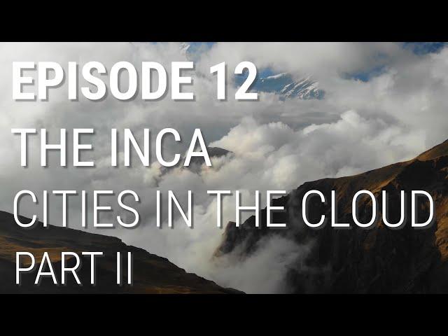 12. The Inca - Cities in the Cloud (Part 2 of 2)