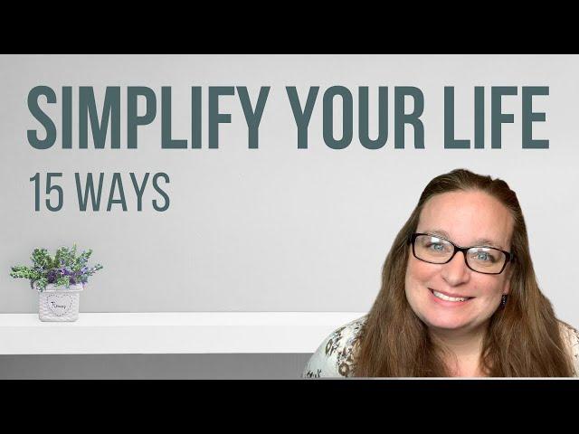 How to Simplify Your Life in 15 Ways