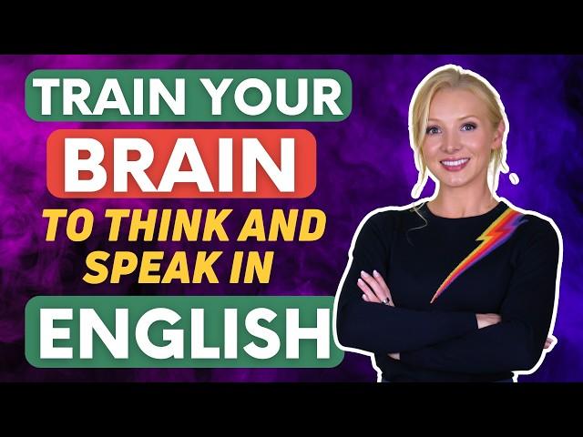 TRAIN YOUR BRAIN to Think and Speak in English - 4 Methods