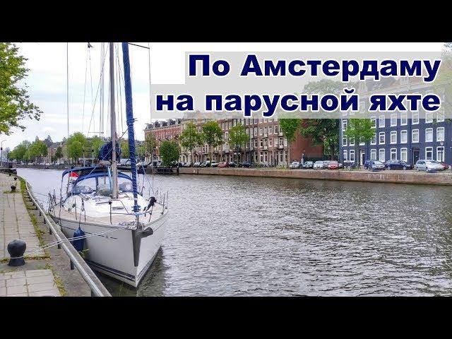 На яхте по каналам Голландии | Пересекаем Амстердам на яхте | Жизнь на яхте  Cupiditas