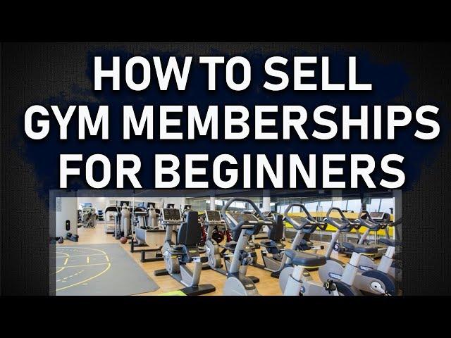 HOW TO SELL GYM MEMBERSHIPS FOR BEGINNERS