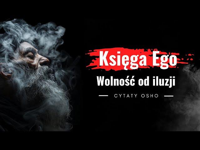 Czym jest ego? Jak działa? Poznaj cytaty z książki znanego guru Osho. Księga Ego Wolność od iluzji.