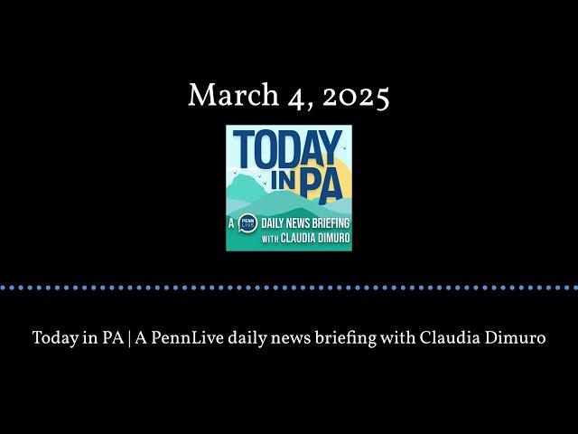 Today in PA | A PennLive daily news briefing with Claudia Dimuro - March 4, 2025