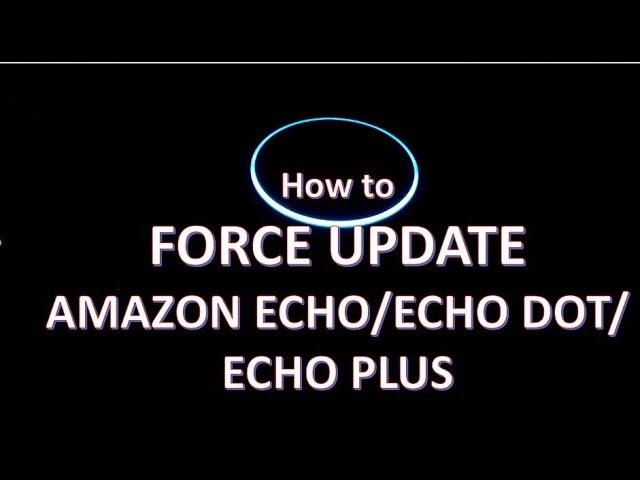 How to Force update Amazon Echo/Echo Dot/Echo Plus