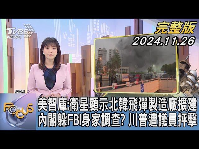 【1300完整版】美智庫:衛星顯示北韓飛彈製造廠擴建 內閣躲FBI身家調查? 川普遭議員抨擊｜譚伊倫｜FOCUS世界新聞20241126@tvbsfocus