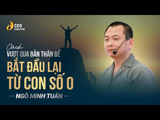 Cách Vượt Qua Bản Thân Để Bắt Đầu Lại Từ Con Số 0 ? | Ngô Minh Tuấn | Học Viện CEO Việt Nam