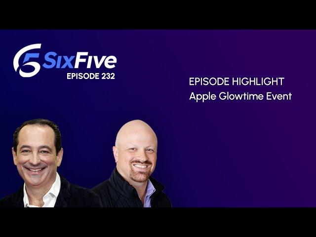 Apple Glowtime Event - Episode 232 - Six Five Podcast