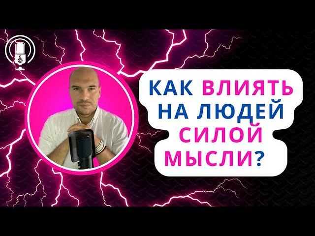 Как влиять на людей силой мысли? Как заставить человека сделать что-то для вас? Как привлечь к себе?