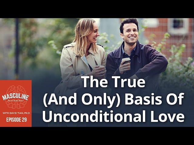 The True (And Only) Basis Of Unconditional Love” | #29 Masculine Psychology Podcast with David Tian