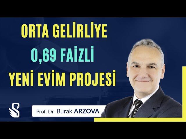 Orta Gelirliye 0,69 Faizli Yeni Evim Projesi | Prof.Dr. Burak ARZOVA