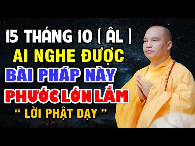 15 THÁNG 10 ÂM LỊCH AI NGHE ĐƯỢC BÀI PHÁP NÀY PHƯỚC LỚN LẮM - LỜI PHẬT DẠY |  Thầy Thích Đạo Thịnh