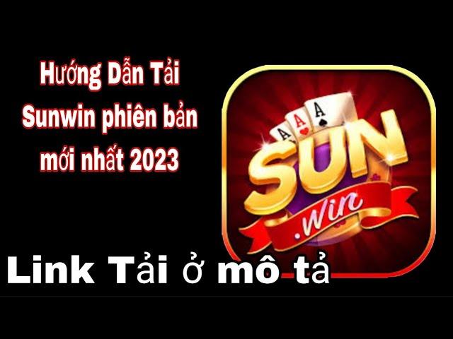 Hướng Dẫn Chi Tiết Cách Tải Game Tài Xỉu Sunwin 2023 | Thần Tài Xỉu