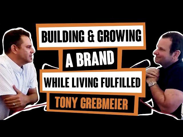 Building & Growing a Brand While Living Fulfilled with Tony Grebmeier