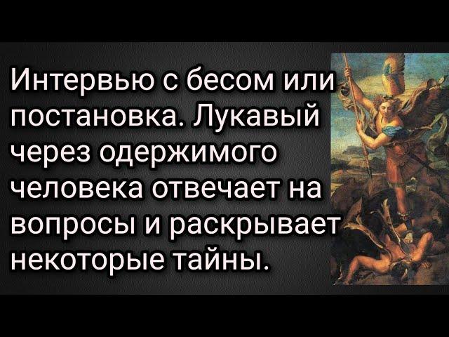 Интервью с бесом или постановка. Лукавый раскрывает тайны через одержимого человека.