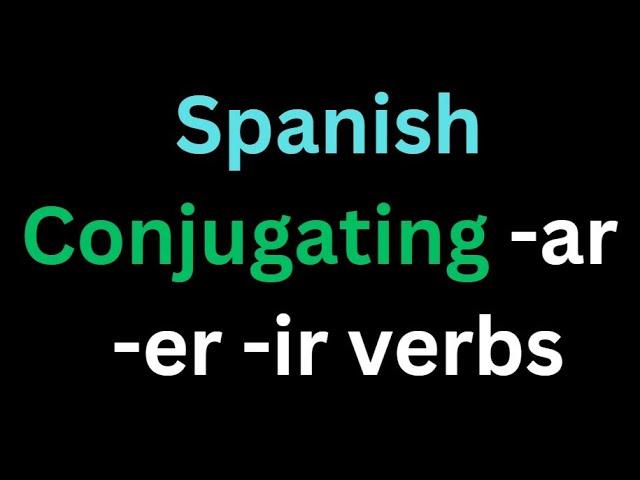 Spanish - Conjugating Verbs And Knowing What Verbs To Use