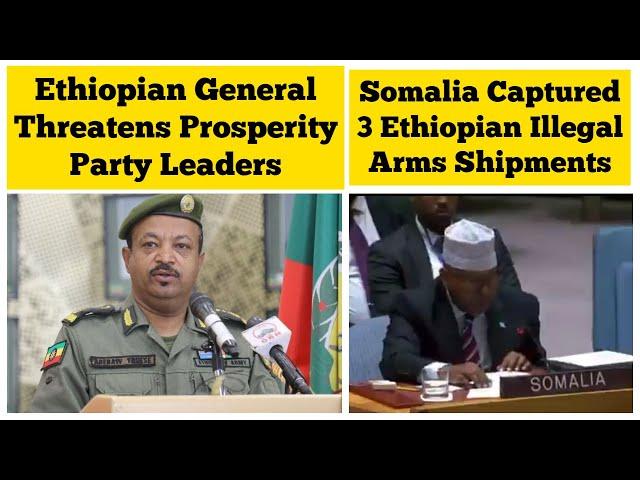 Ethiopian General Threatens Prosperity Party Leaders | Somalia Captured 3 Ethiopian Arms Shipments