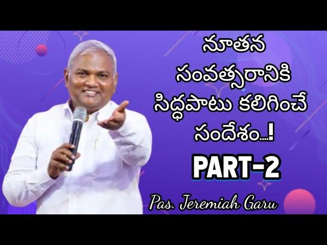 నూతన సంవత్సరానికి సిద్ధపాటు కలిగించే సందేశం....! || Part-2 || message by Pas. Jeremiah Garu ||