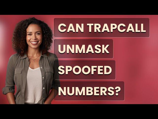 Can TrapCall unmask spoofed numbers?