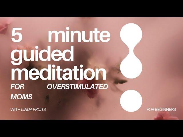 5 Minute Guided Meditation for Overstimulated Moms