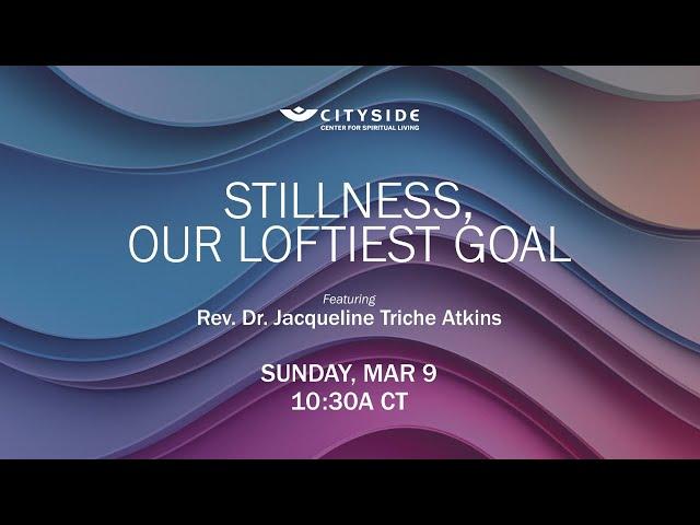 Stillness, Our Loftiest Goal - Rev. Dr. Jacqueline Triche Atkins