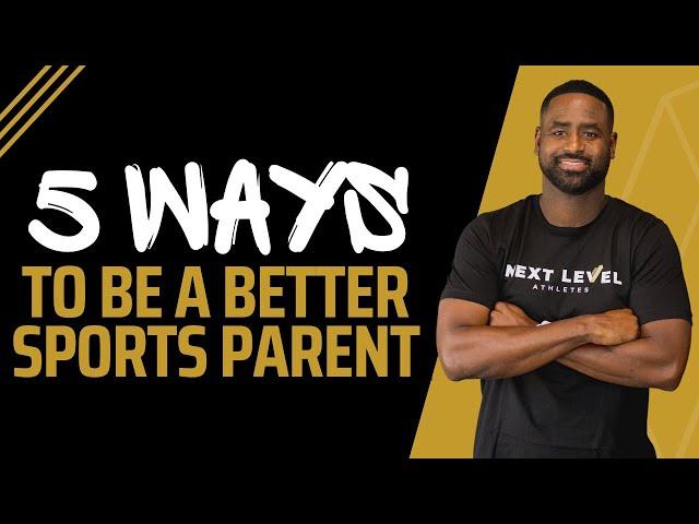 5 Ways to Be a Better Sports Parent | Next Level Athletes with Nate Daniels