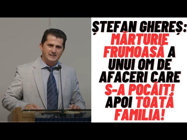 Ștefan Ghereș: Mărturie frumoasă a unui om de afaceri care s-a pocăit, apoi toată familia!