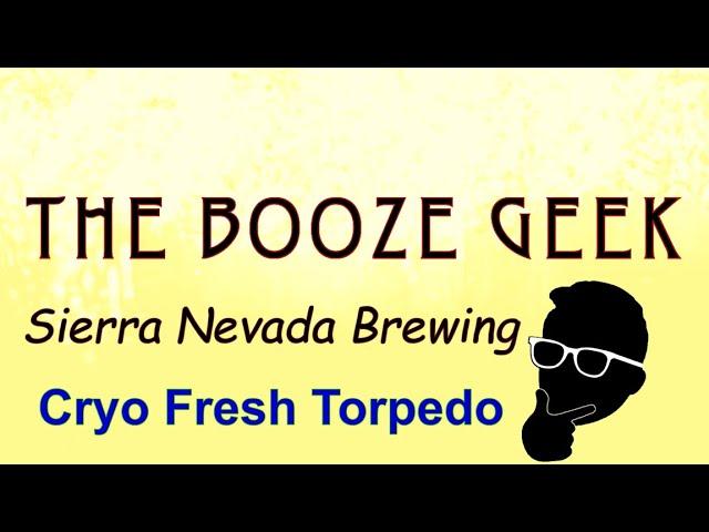 The Booze Geek - Ep. #283 - Sierra Nevada Brewing: Cryo Fresh Torpedo