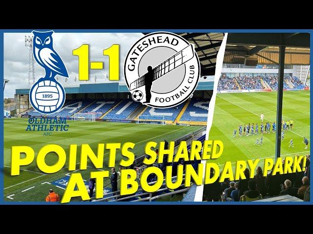 OLDHAM ATHLETIC 1-1 GATESHEAD | POINTS SHARED AT BOUNDARY PARK!