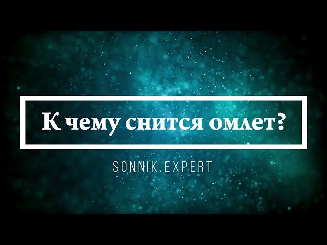 К чему снится омлет - Онлайн Сонник Эксперт
