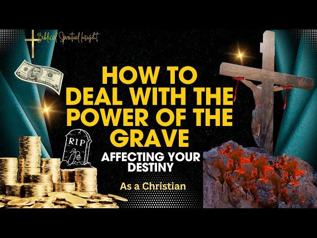 How to Deal With the Power of the Grave Used Against You as a Christian || Spiritual Insight 