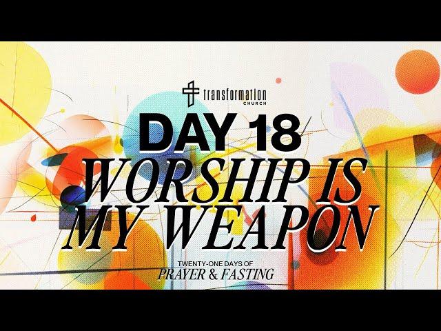 Day 18: Worship Is My Weapon | 21 Days of Prayer and Fasting