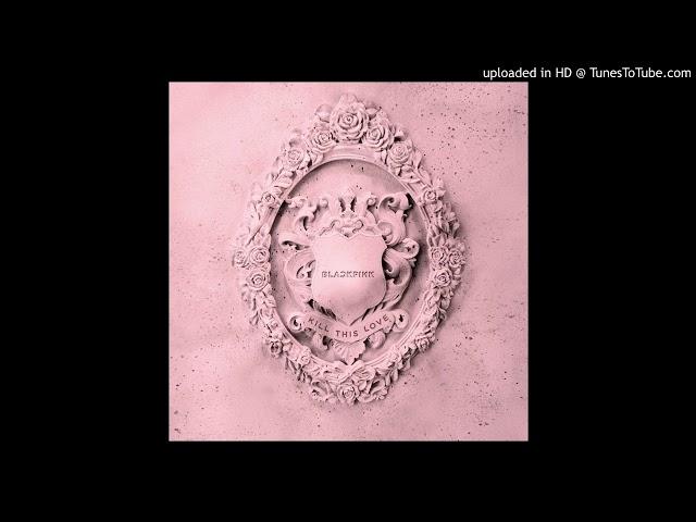 [Full Audio] BLACKPINK - Kill This Love