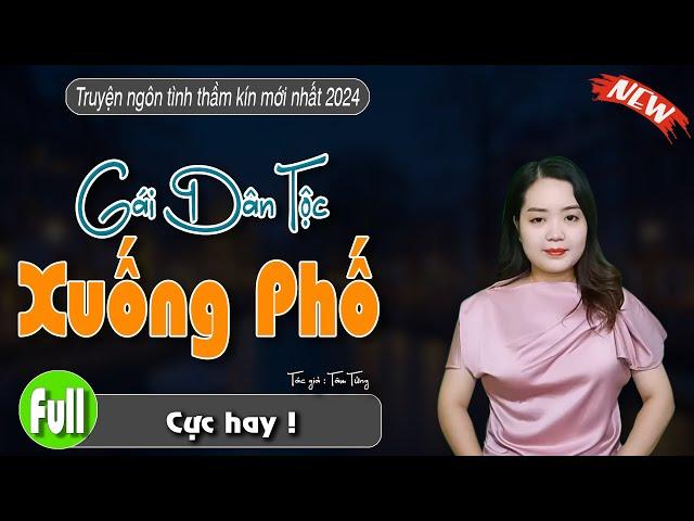 [Cực Hay] GÁI DÂN TỘC XUỐNG PHỐ - Truyện ngôn tình hay - #truyenthanhmai kể mới nhất 2024