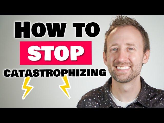 Catastrophizing: How to Stop Making Yourself Anxious and Depressed