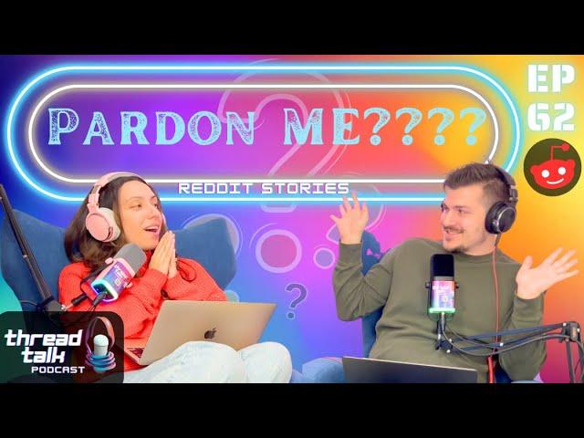 Pardon ME???? Reddit Stories - ThreadTalk Podcast EP62