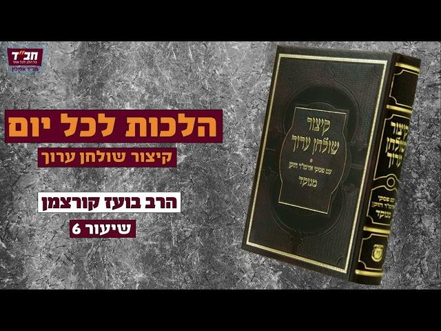 הלכות לכל יום | הרב בועז קורצמן | קיצור שולחן ערוך | שיעור 6