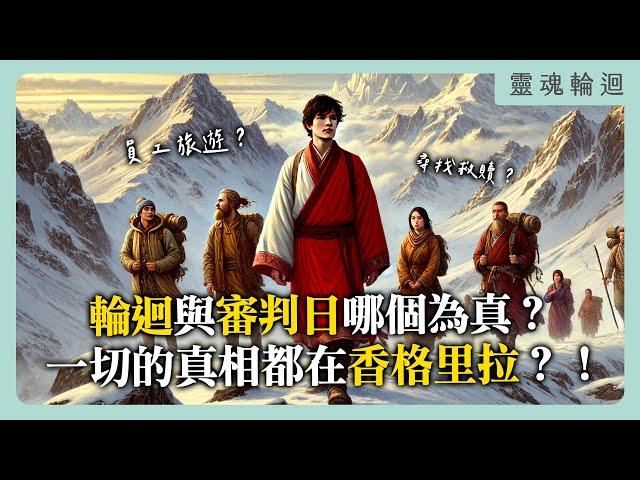 輪迴與審判日哪個為真？一切的真相都在香格里拉？！｜靈魂輪迴系列