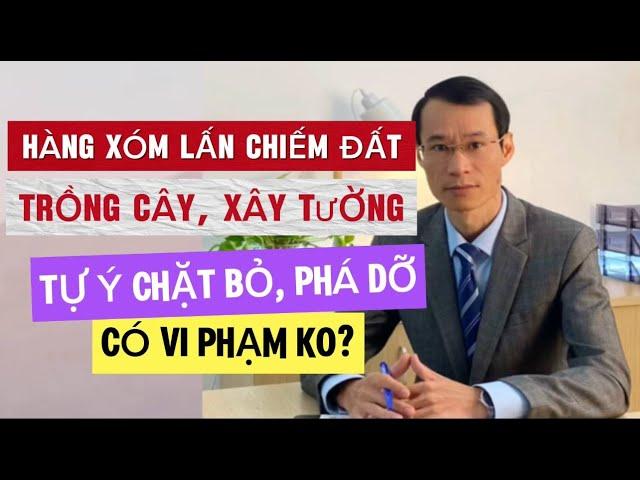 Hàng xóm lấn chiếm đất trồng cây, xây tường có tự ý phá hủy được không?