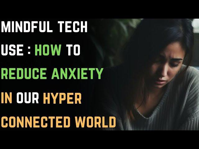 Mindful Tech Use: How to Reduce Anxiety in Our Hyper-Connected World | GAD | Anxiety Disorder