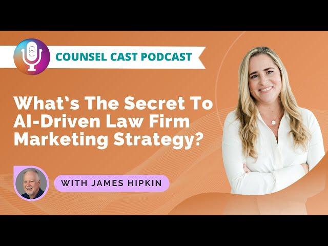 What’s The Secret To AI-Driven Law Firm Marketing Strategy? With James Hipkin | Counsel-Cast.com