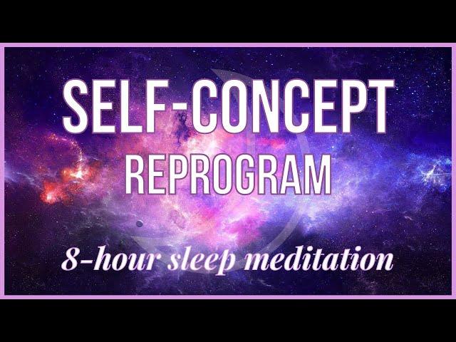 Manifestation Sleep Meditation | 8 Hour Self-Concept Reprogram While You Sleep 