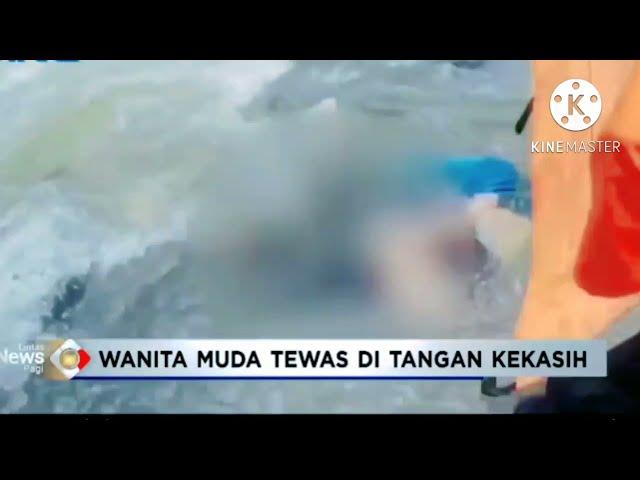 Berita Terbaru!!Bejat Wanita Muda Tewas Ditangan Kekasih