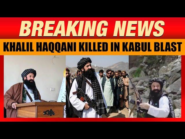 Kabul Blast | Afghan Taliban Minister Khalil Rahman Haqqani Killed in Kabul Blast | LIVE