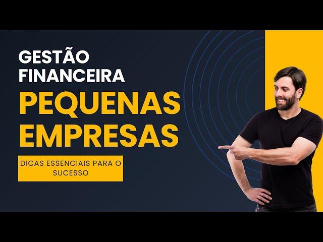 Gestão Financeira para Pequenas Empresas: Dicas Essenciais para o Sucesso