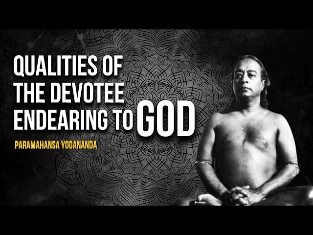 Paramahansa Yogananda: Qualities of the devotee endearing to GOD