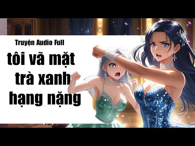 [Truyện Audio Full] TÔI VÃ MẶT TRÀ XANH HẠNG NẶNG #truyenaudio