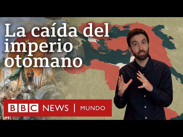 Qué causó la caída del Imperio otomano, la superpotencia que se expandió por tres continentes