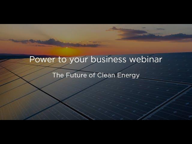 Power to your Business webinar series - Episode 4 (The Future of Clean Energy)